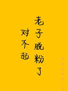 《对不起,老子脱粉了》