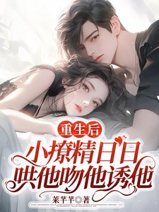 重生後,小撩精日日哄他吻他誘他