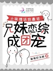 《土味情話我最濃,兄昧戀綜成團寵》