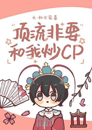 《叮流非要和我炒cp》