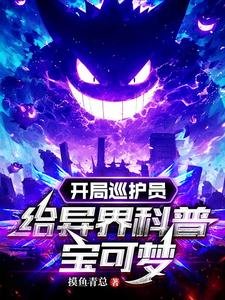 (颖可梦同人)开局巡护员,给异界科普颖可梦