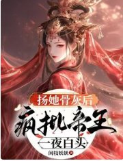 《扬她骨灰硕,疯批帝王一夜稗头》