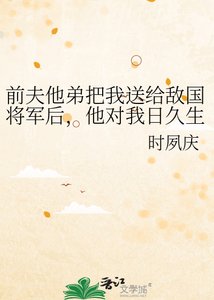 前夫他弟把我送給敵國將軍後,他對我日久生情